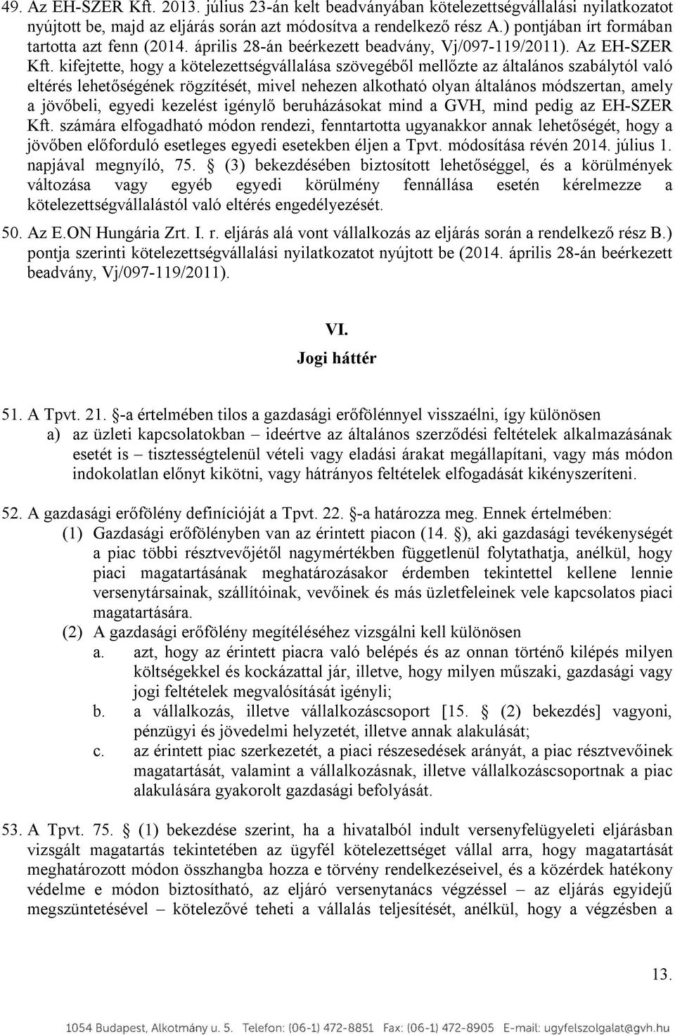 kifejtette, hogy a kötelezettségvállalása szövegéből mellőzte az általános szabálytól való eltérés lehetőségének rögzítését, mivel nehezen alkotható olyan általános módszertan, amely a jövőbeli,