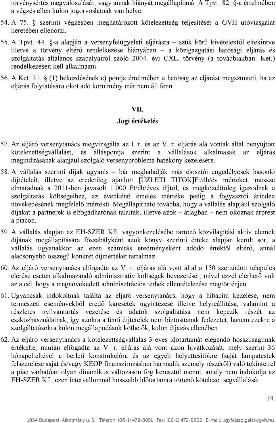 -a alapján a versenyfelügyeleti eljárásra szűk körű kivételektől eltekintve illetve a törvény eltérő rendelkezése hiányában a közigazgatási hatósági eljárás és szolgáltatás általános szabályairól