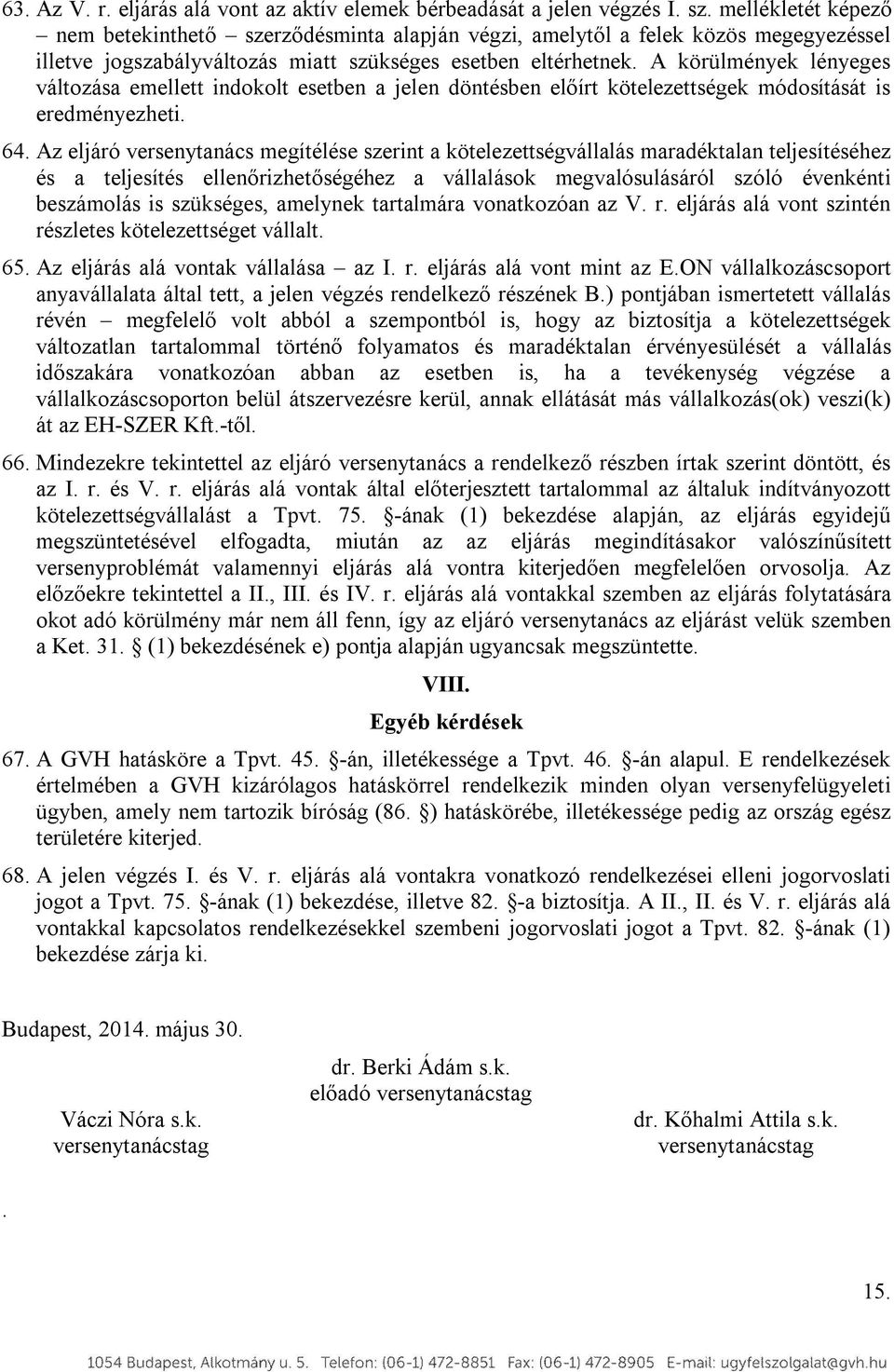 A körülmények lényeges változása emellett indokolt esetben a jelen döntésben előírt kötelezettségek módosítását is eredményezheti. 64.
