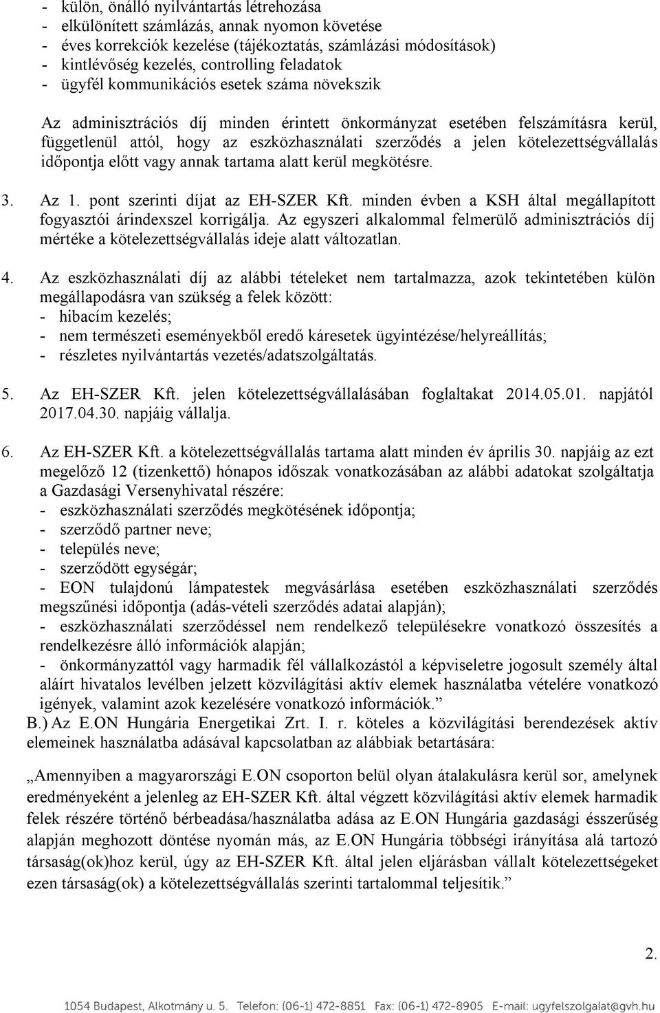 kötelezettségvállalás időpontja előtt vagy annak tartama alatt kerül megkötésre. 3. Az 1. pont szerinti díjat az EH-SZER Kft. minden évben a KSH által megállapított fogyasztói árindexszel korrigálja.