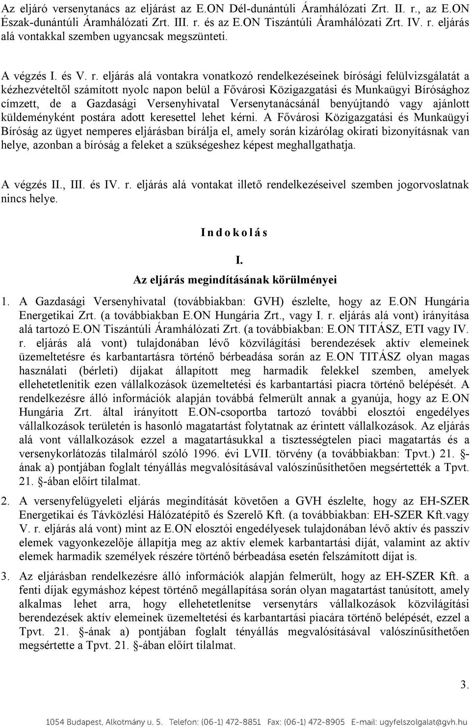 eljárás alá vontakra vonatkozó rendelkezéseinek bírósági felülvizsgálatát a kézhezvételtől számított nyolc napon belül a Fővárosi Közigazgatási és Munkaügyi Bírósághoz címzett, de a Gazdasági