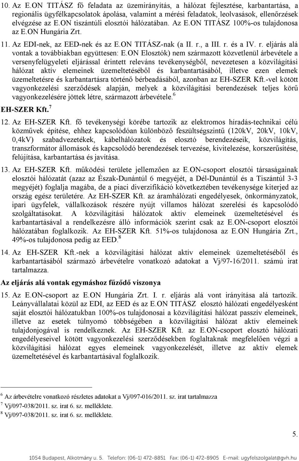 ON Elosztók) nem származott közvetlenül árbevétele a versenyfelügyeleti eljárással érintett releváns tevékenységből, nevezetesen a közvilágítási hálózat aktív elemeinek üzemeltetéséből és