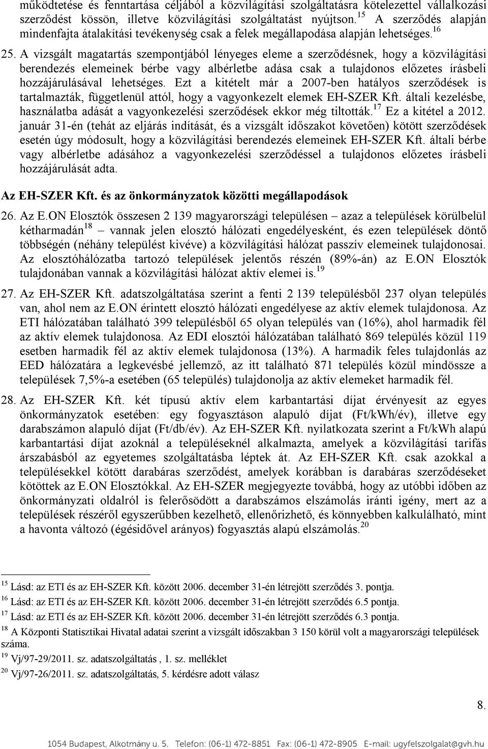 A vizsgált magatartás szempontjából lényeges eleme a szerződésnek, hogy a közvilágítási berendezés elemeinek bérbe vagy albérletbe adása csak a tulajdonos előzetes írásbeli hozzájárulásával
