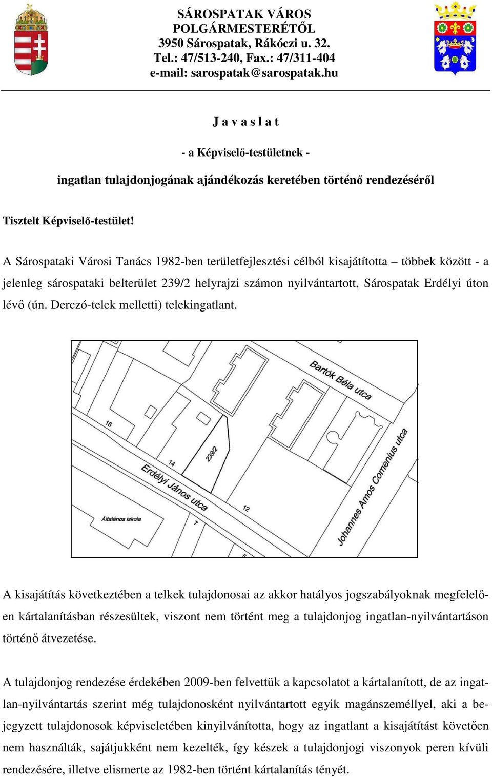 A Sárospataki Városi Tanács 1982-ben területfejlesztési célból kisajátította többek között - a jelenleg sárospataki belterület 239/2 helyrajzi számon nyilvántartott, Sárospatak Erdélyi úton lévı (ún.