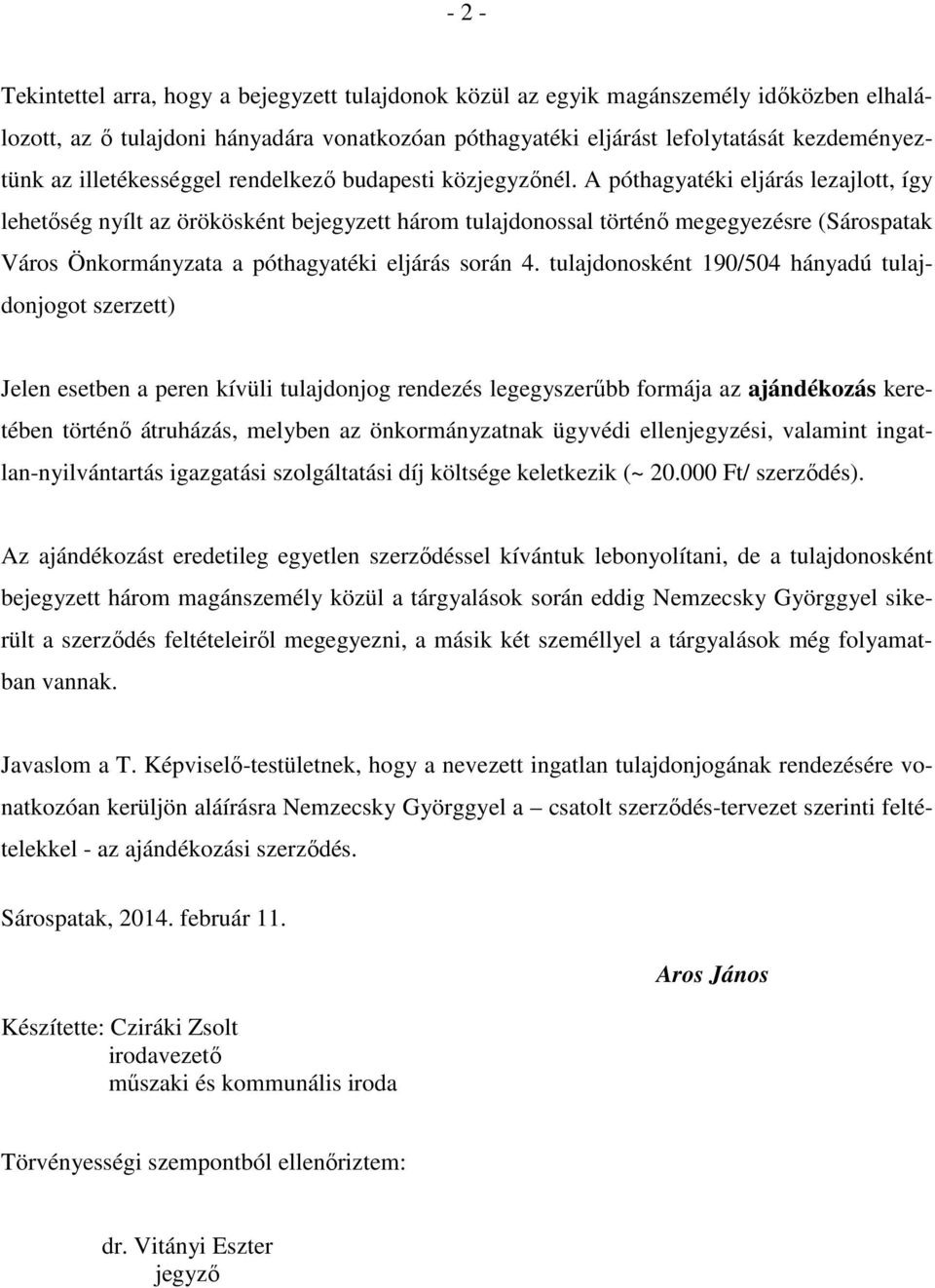 A póthagyatéki eljárás lezajlott, így lehetıség nyílt az örökösként bejegyzett három tulajdonossal történı megegyezésre (Sárospatak Város Önkormányzata a póthagyatéki eljárás során 4.