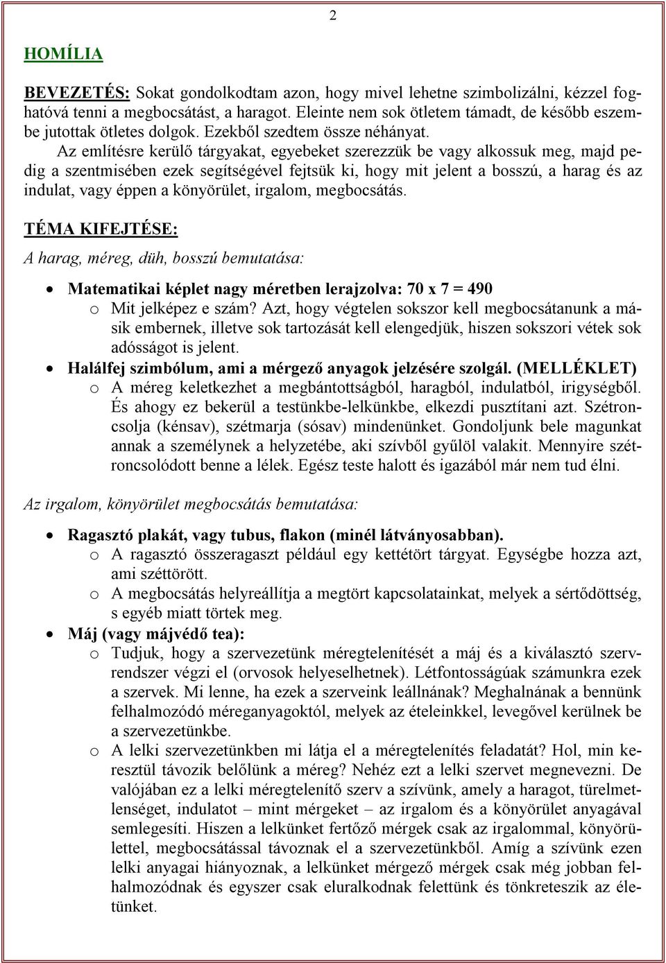 Az említésre kerülő tárgyakat, egyebeket szerezzük be vagy alkossuk meg, majd pedig a szentmisében ezek segítségével fejtsük ki, hogy mit jelent a bosszú, a harag és az indulat, vagy éppen a