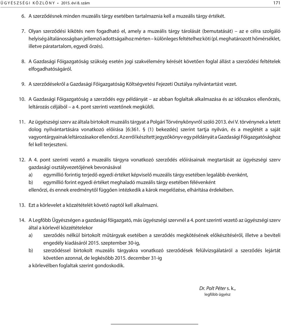 meghatározott hőmérséklet, illetve páratartalom, egyedi őrzés). 8. A Gazdasági Főigazgatóság szükség esetén jogi szakvélemény kérését követően foglal állást a szerződési feltételek elfogadhatóságáról.