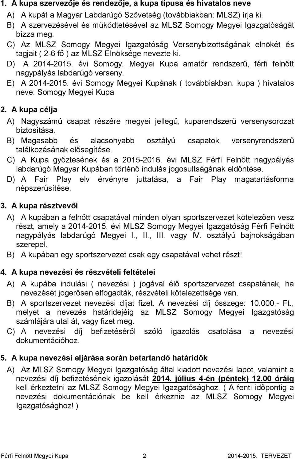 C) Az MLSZ Somogy Megyei Igazgatóság Versenybizottságának elnökét és tagjait ( 2-6 fő ) az MLSZ Elnöksége nevezte ki. D) A 2014-2015. évi Somogy.