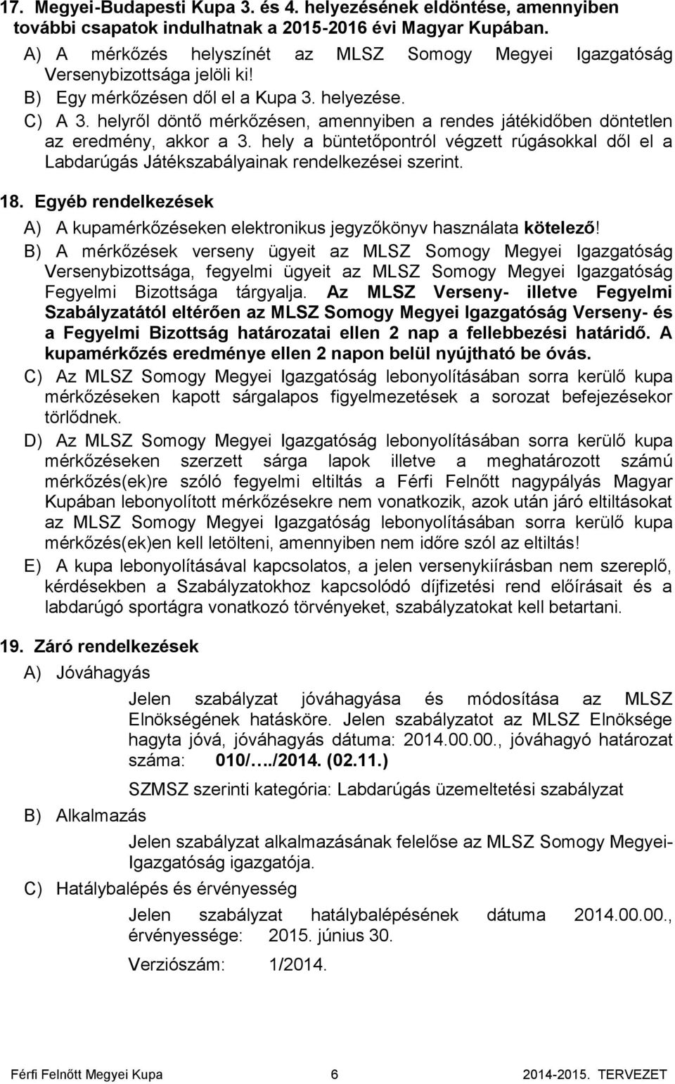 helyről döntő mérkőzésen, amennyiben a rendes játékidőben döntetlen az eredmény, akkor a 3. hely a büntetőpontról végzett rúgásokkal dől el a Labdarúgás Játékszabályainak rendelkezései szerint. 18.