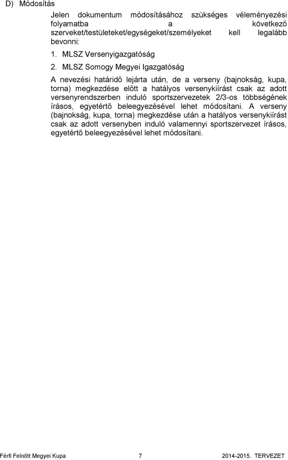 MLSZ Somogy Megyei Igazgatóság A nevezési határidő lejárta után, de a verseny (bajnokság, kupa, torna) megkezdése előtt a hatályos versenykiírást csak az adott