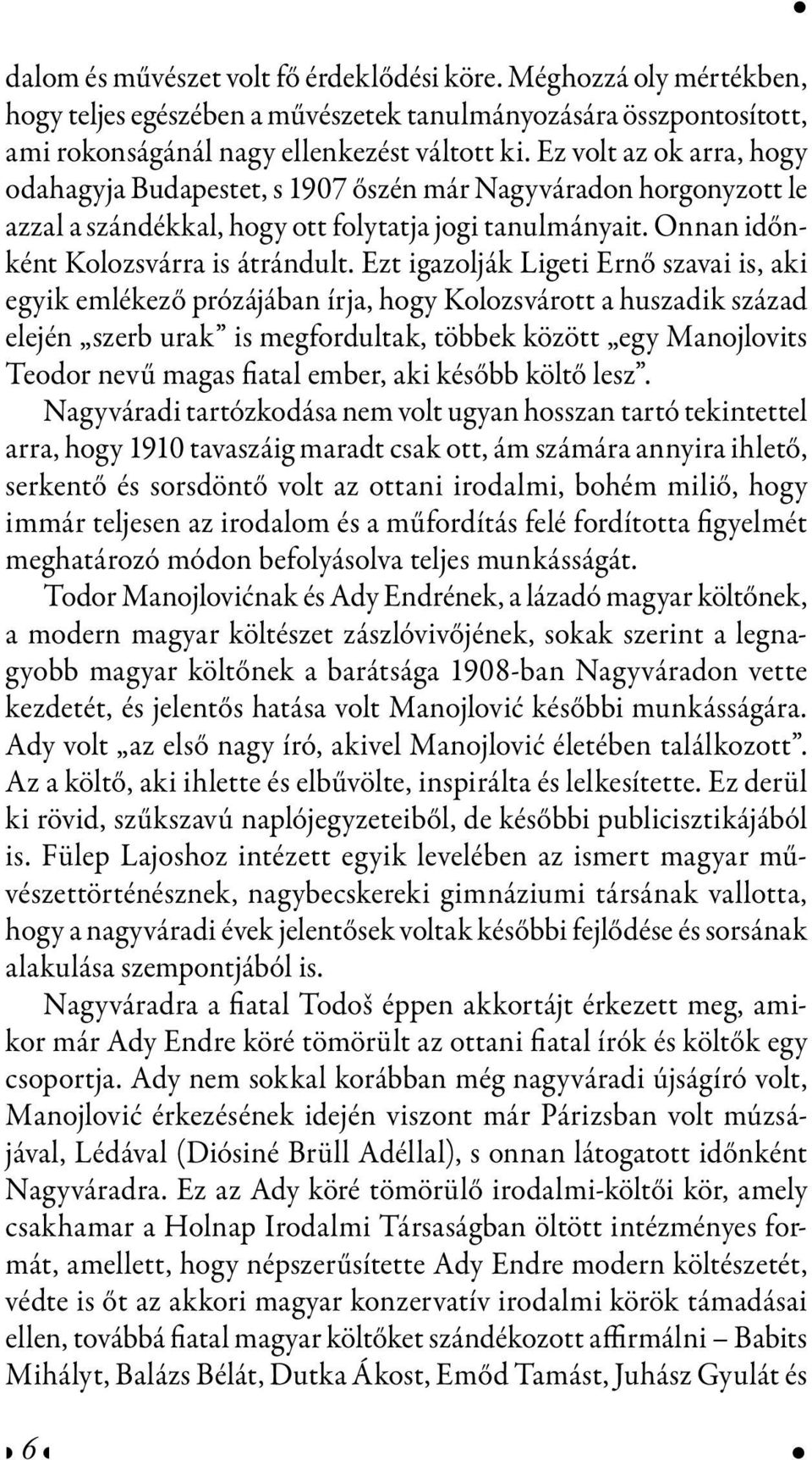 Ezt igazolják Ligeti Ernő szavai is, aki egyik emlékező prózájában írja, hogy Kolozsvárott a huszadik század elején szerb urak is megfordultak, többek között egy Manojlovits Teodor nevű magas fiatal