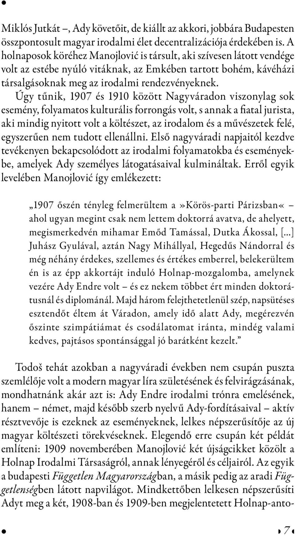 Úgy tűnik, 1907 és 1910 között Nagyváradon viszonylag sok esemény, folyamatos kulturális forrongás volt, s annak a fiatal jurista, aki mindig nyitott volt a költészet, az irodalom és a művészetek