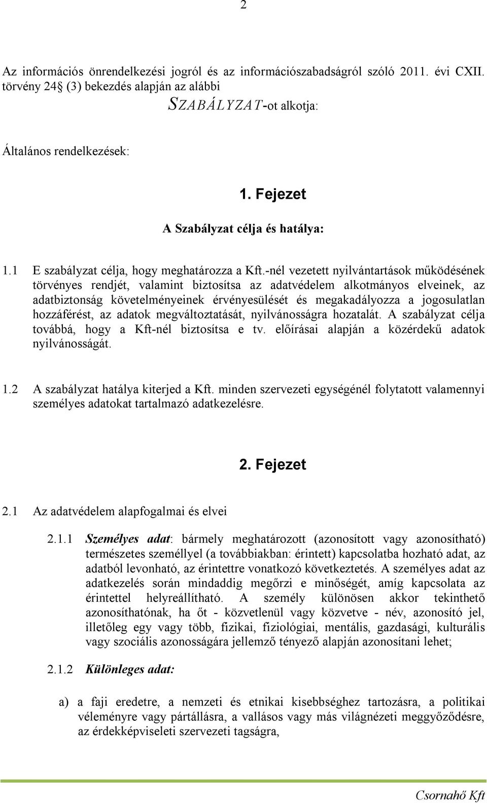 -nél vezetett nyilvántartások működésének törvényes rendjét, valamint biztosítsa az adatvédelem alkotmányos elveinek, az adatbiztonság követelményeinek érvényesülését és megakadályozza a jogosulatlan