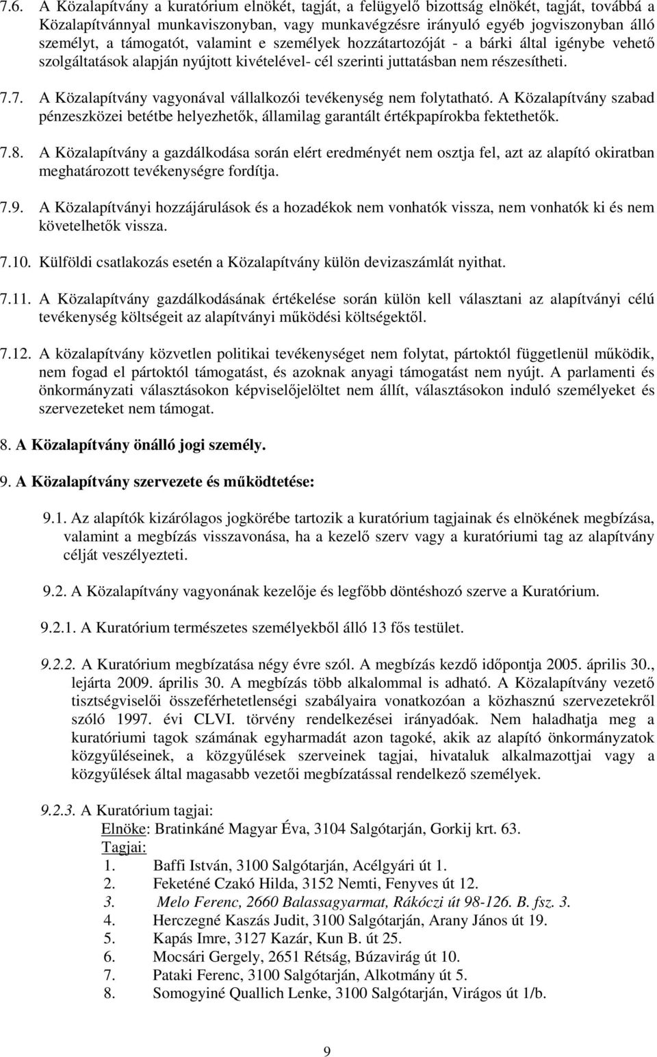 7. A Közalapítvány vagyonával vállalkozói tevékenység nem folytatható. A Közalapítvány szabad pénzeszközei betétbe helyezhetık, államilag garantált értékpapírokba fektethetık. 7.8.