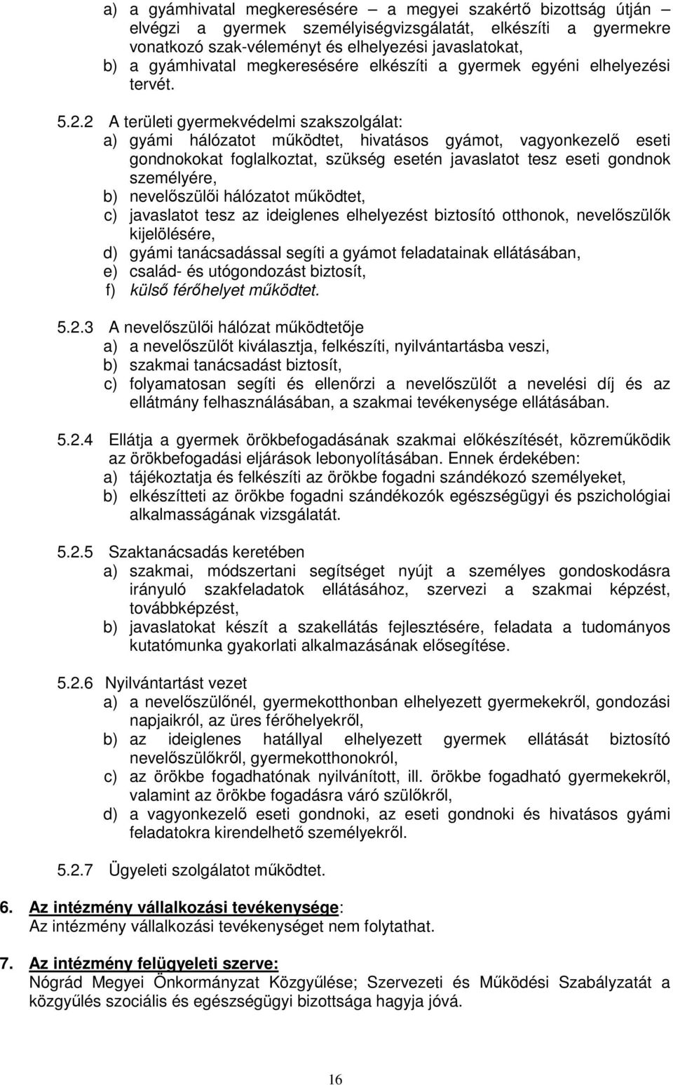 2 A területi gyermekvédelmi szakszolgálat: a) gyámi hálózatot mőködtet, hivatásos gyámot, vagyonkezelı eseti gondnokokat foglalkoztat, szükség esetén javaslatot tesz eseti gondnok személyére, b)