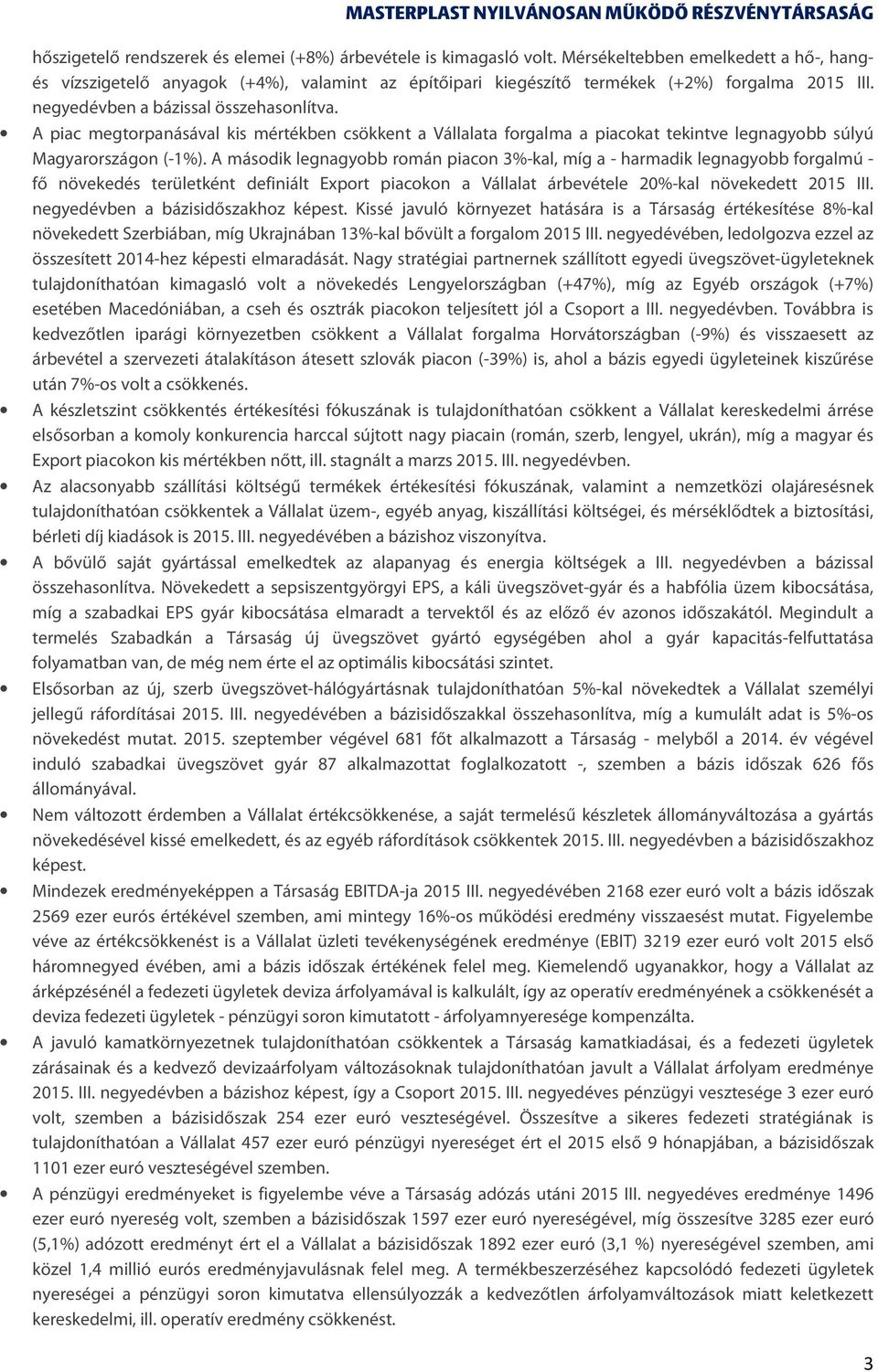 A piac megtorpanásával kis mértékben csökkent a Vállalata forgalma a piacokat tekintve legnagyobb súlyú Magyarországon (-1%).