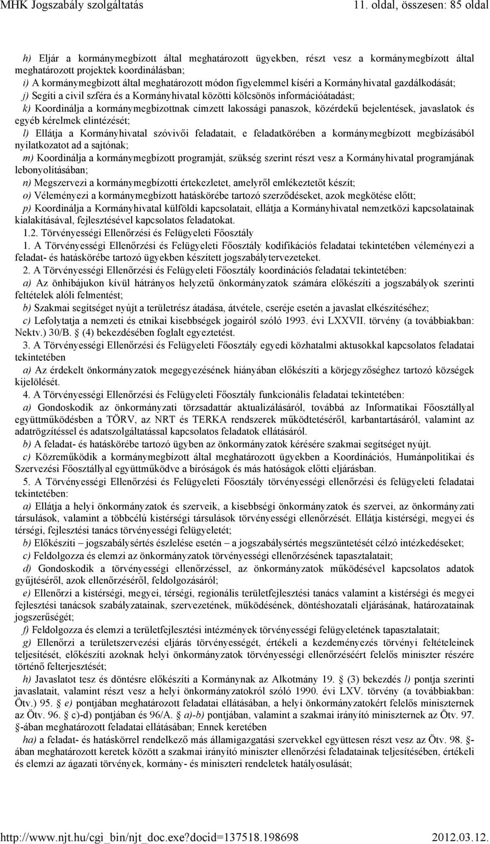 lakossági panaszok, közérdekű bejelentések, javaslatok és egyéb kérelmek elintézését; l) Ellátja a Kormányhivatal szóvivői feladatait, e feladatkörében a kormánymegbízott megbízásából nyilatkozatot