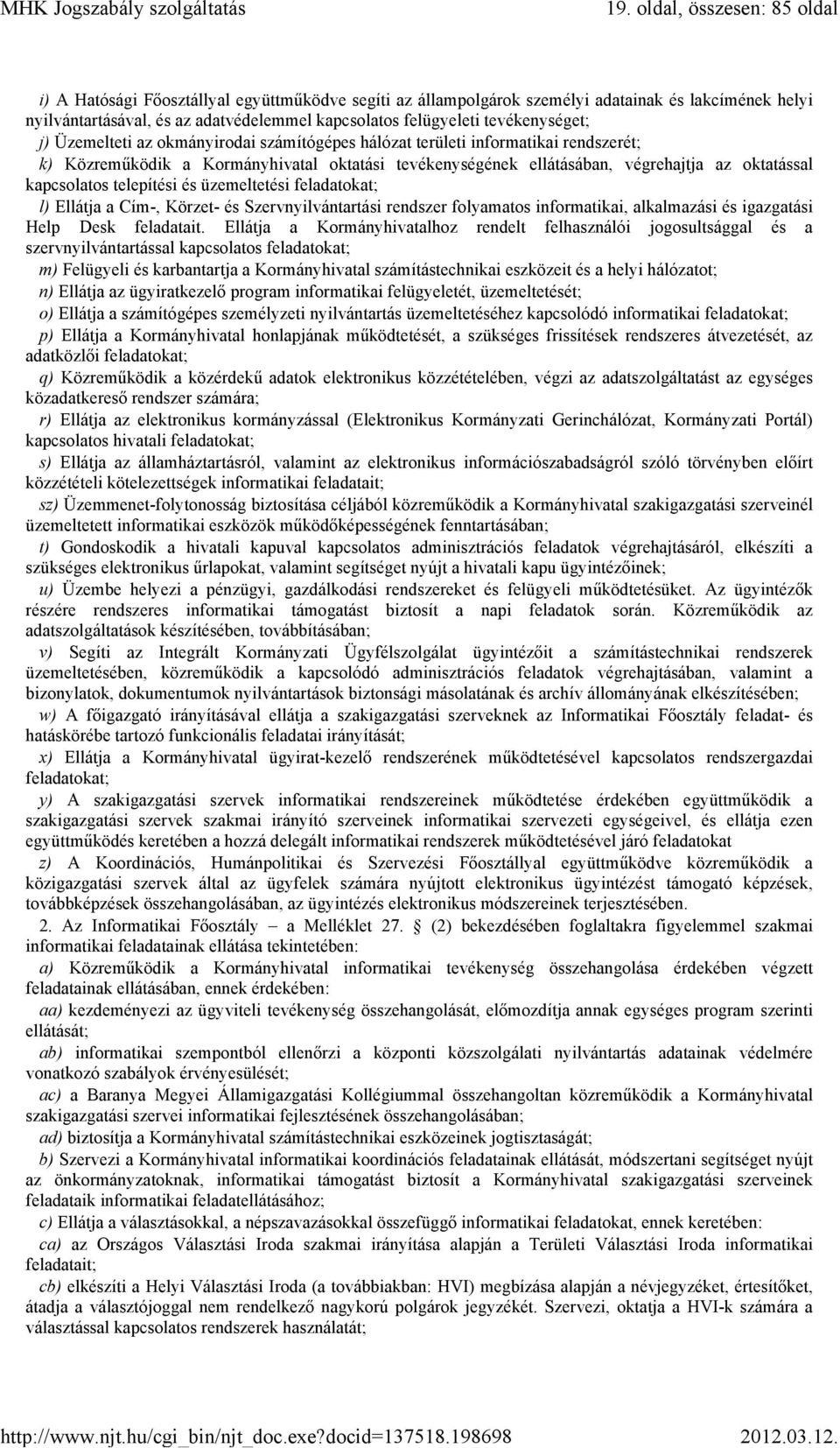 kapcsolatos telepítési és üzemeltetési feladatokat; l) Ellátja a Cím-, Körzet- és Szervnyilvántartási rendszer folyamatos informatikai, alkalmazási és igazgatási Help Desk feladatait.