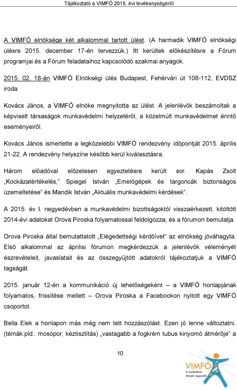 18-án VIMFÓ Elnökségi ülés Budapest, Fehérvári út 108-112, EVDSZ iroda Kovács János, a VIMFÓ elnöke megnyitotta az ülést.