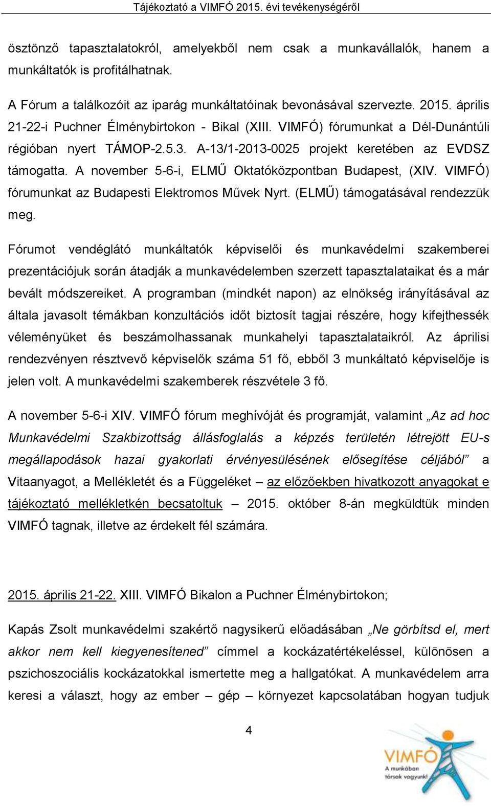 A november 5-6-i, ELMŰ Oktatóközpontban Budapest, (XIV. VIMFÓ) fórumunkat az Budapesti Elektromos Művek Nyrt. (ELMŰ) támogatásával rendezzük meg.