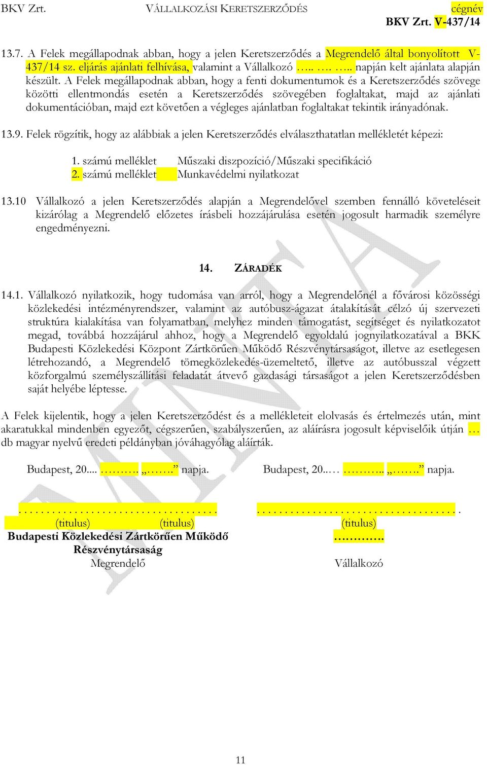 követıen a végleges ajánlatban foglaltakat tekintik irányadónak. 13.9. Felek rögzítik, hogy az alábbiak a jelen Keretszerzıdés elválaszthatatlan mellékletét képezi: 1.