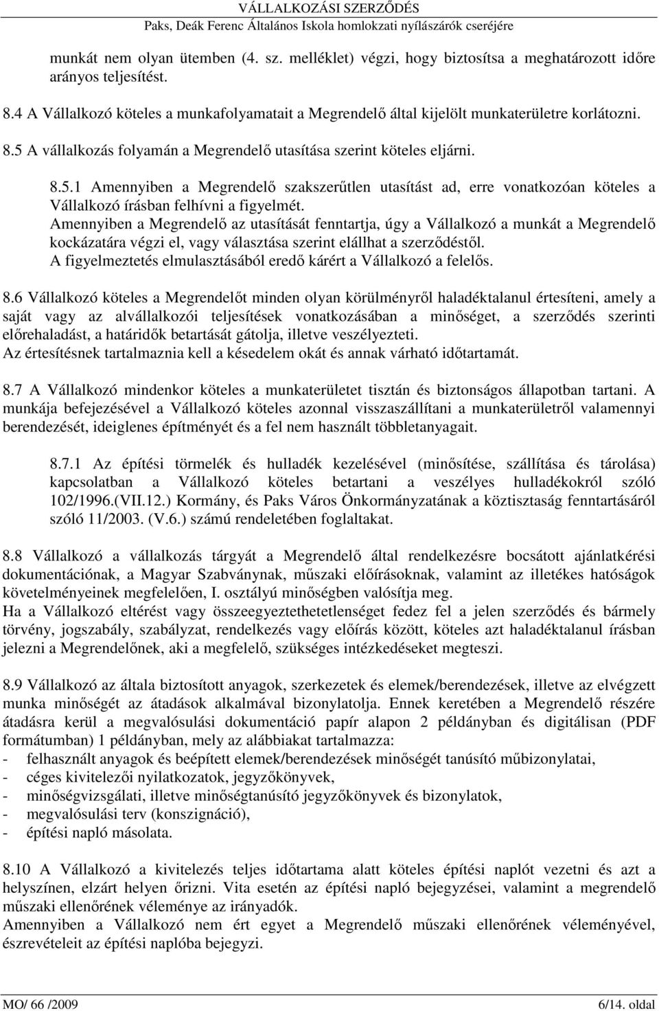 A vállalkozás folyamán a Megrendelı utasítása szerint köteles eljárni. 8.5.1 Amennyiben a Megrendelı szakszerőtlen utasítást ad, erre vonatkozóan köteles a Vállalkozó írásban felhívni a figyelmét.