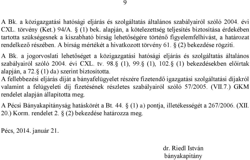 A bírság mértékét a hivatkozott törvény 61. (2) bekezdése rögzíti. A Bk. a jogorvoslati lehetőséget a közigazgatási hatósági eljárás és szolgáltatás általános szabályairól szóló 2004. évi CXL. tv. 98.