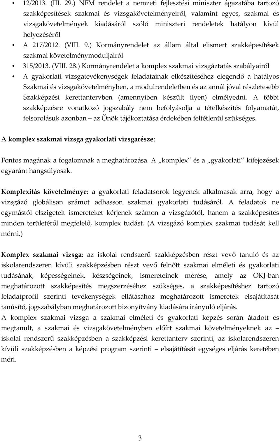 rendeletek hatályon kívül helyezéséről A 217/2012. (VIII. 9.) Kormányrendelet az állam által elismert szakképesítések szakmai követelménymoduljairól 315/2013. (VIII. 28.