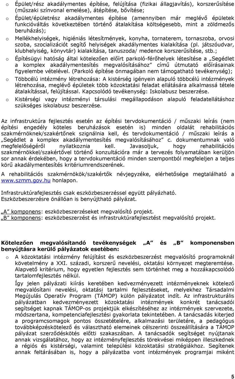 segítő helyiségek akadálymentes kialakítása (pl. játszóudvar, klubhelyiség, könyvtár) kialakítása, tanuszda/ medence krszerűsítése, stb.