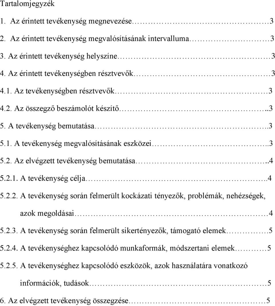 .4 5.2.2. A tevékenység során felmerült kockázati tényezők, problémák, nehézségek, azok megoldásai 4 5.2.3. A tevékenység során felmerült sikertényezők, támogató elemek.5 5.2.4. A tevékenységhez kapcsolódó munkaformák, módszertani elemek 5 5.