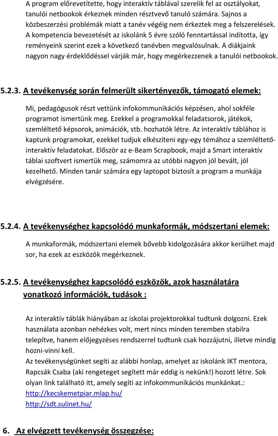 A kompetencia bevezetését az iskolánk 5 évre szóló fenntartással indította, így reményeink szerint ezek a következő tanévben megvalósulnak.