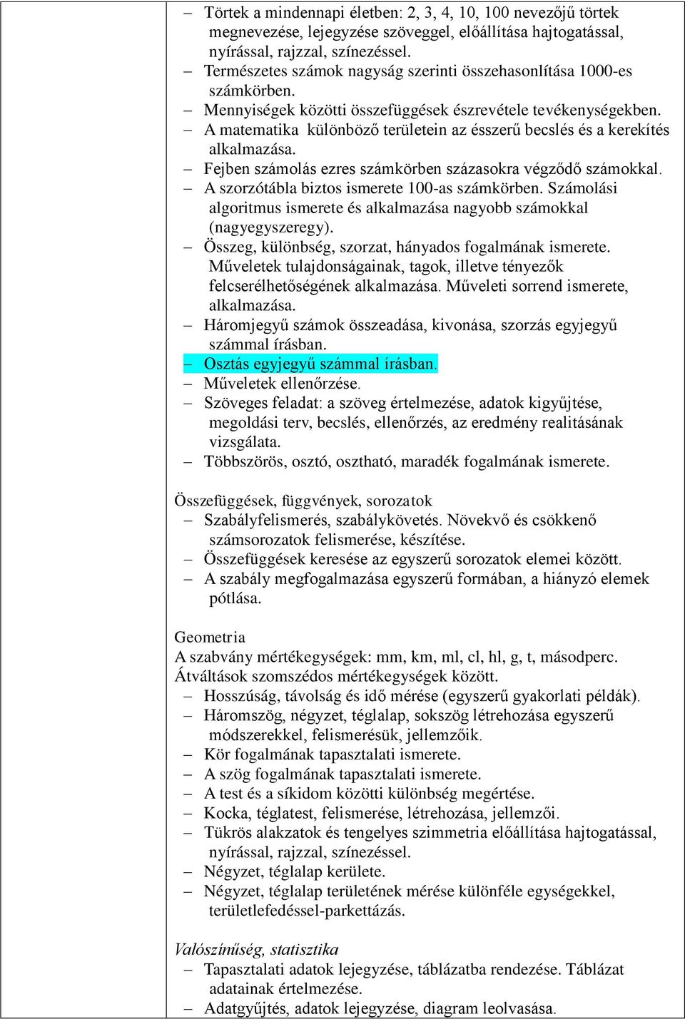 A matematika különböző területein az ésszerű becslés és a kerekítés alkalmazása. Fejben számolás ezres számkörben százasokra végződő számokkal. A szorzótábla biztos ismerete 100-as számkörben.