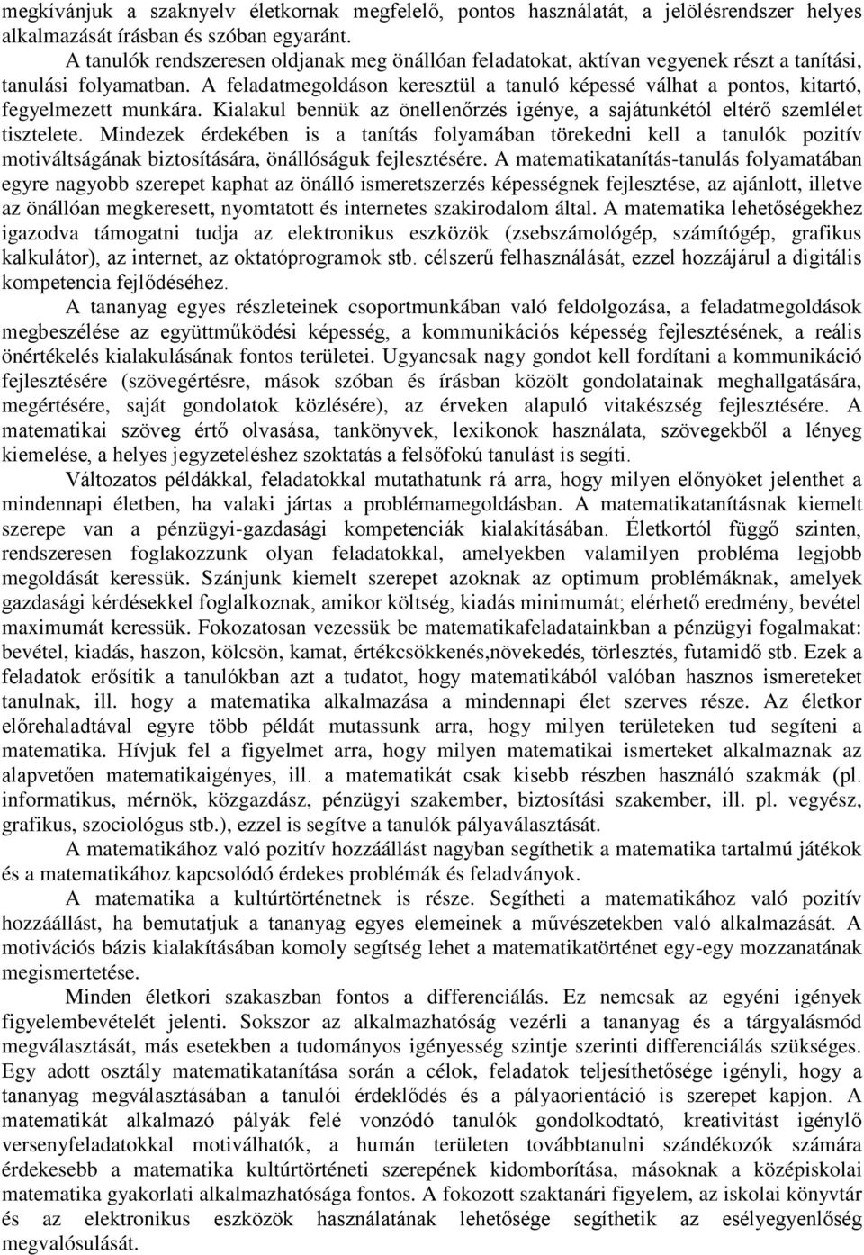 A feladatmegoldáson keresztül a tanuló képessé válhat a pontos, kitartó, fegyelmezett munkára. Kialakul bennük az önellenőrzés igénye, a sajátunkétól eltérő szemlélet tisztelete.