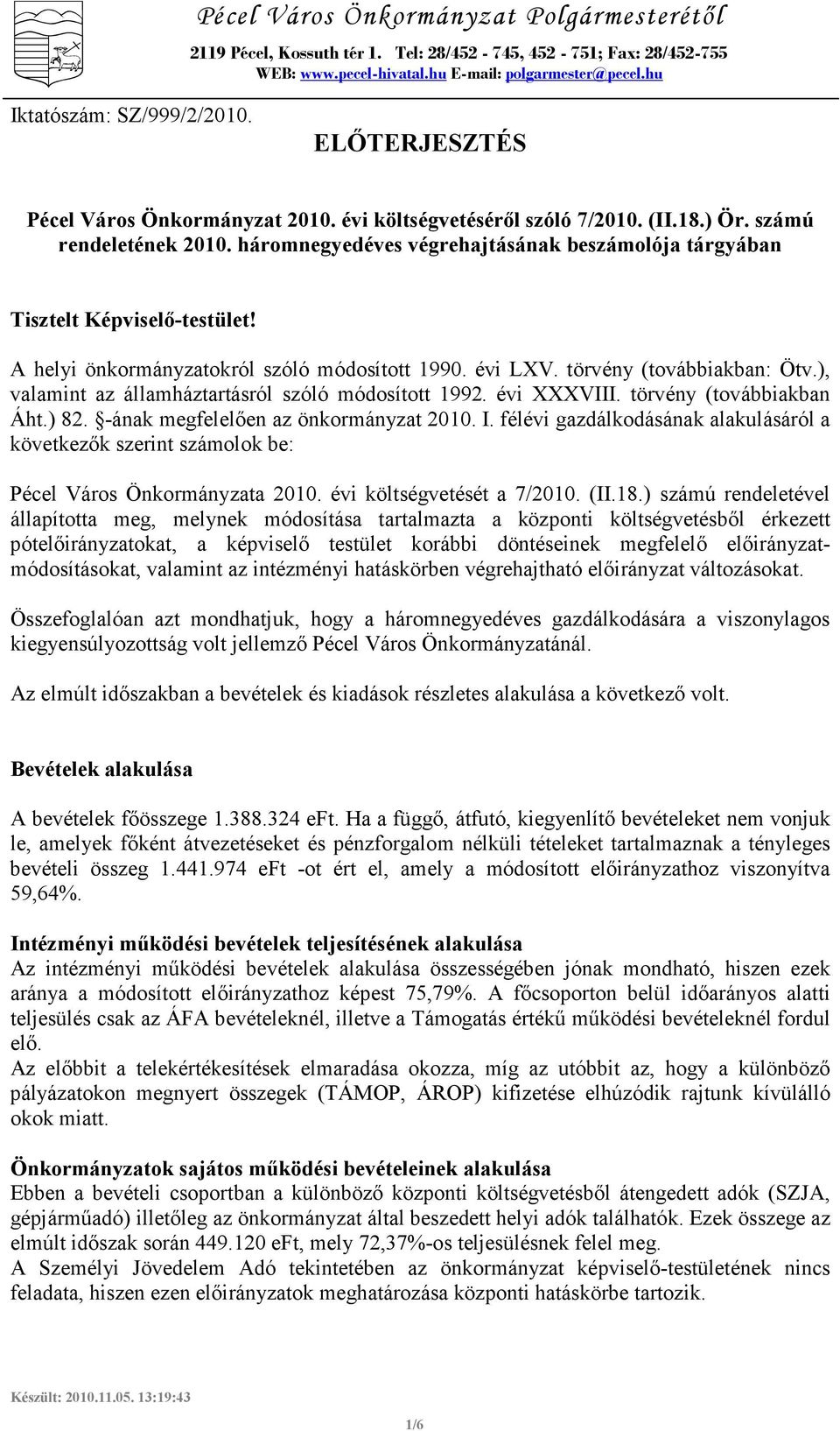 A helyi önkormányzatokról szóló 1990. évi LXV. törvény (továbbiakban: Ötv.), valamint az államháztartásról szóló 1992. évi XXXVIII. törvény (továbbiakban Áht.) 82.