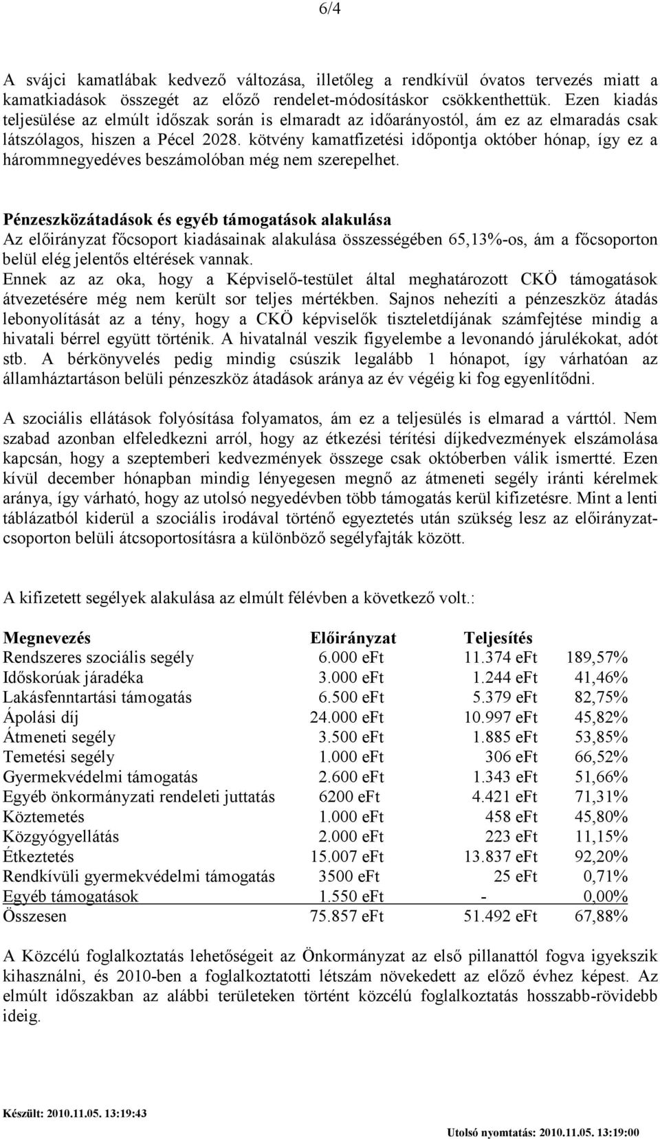 kötvény kamatfizetési idıpontja október hónap, így ez a hárommnegyedéves beszámolóban még nem szerepelhet.