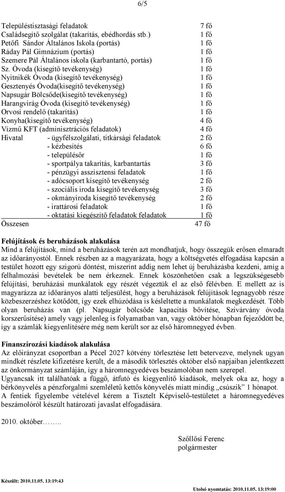 Óvoda (kisegítı tevékenység) Nyitnikék Óvoda (kisegítı tevékenység) Gesztenyés Óvoda(kisegítı tevékenység) Napsugár Bölcsıde(kisegítı tevékenység) Harangvirág Óvoda (kisegítı tevékenység) Orvosi