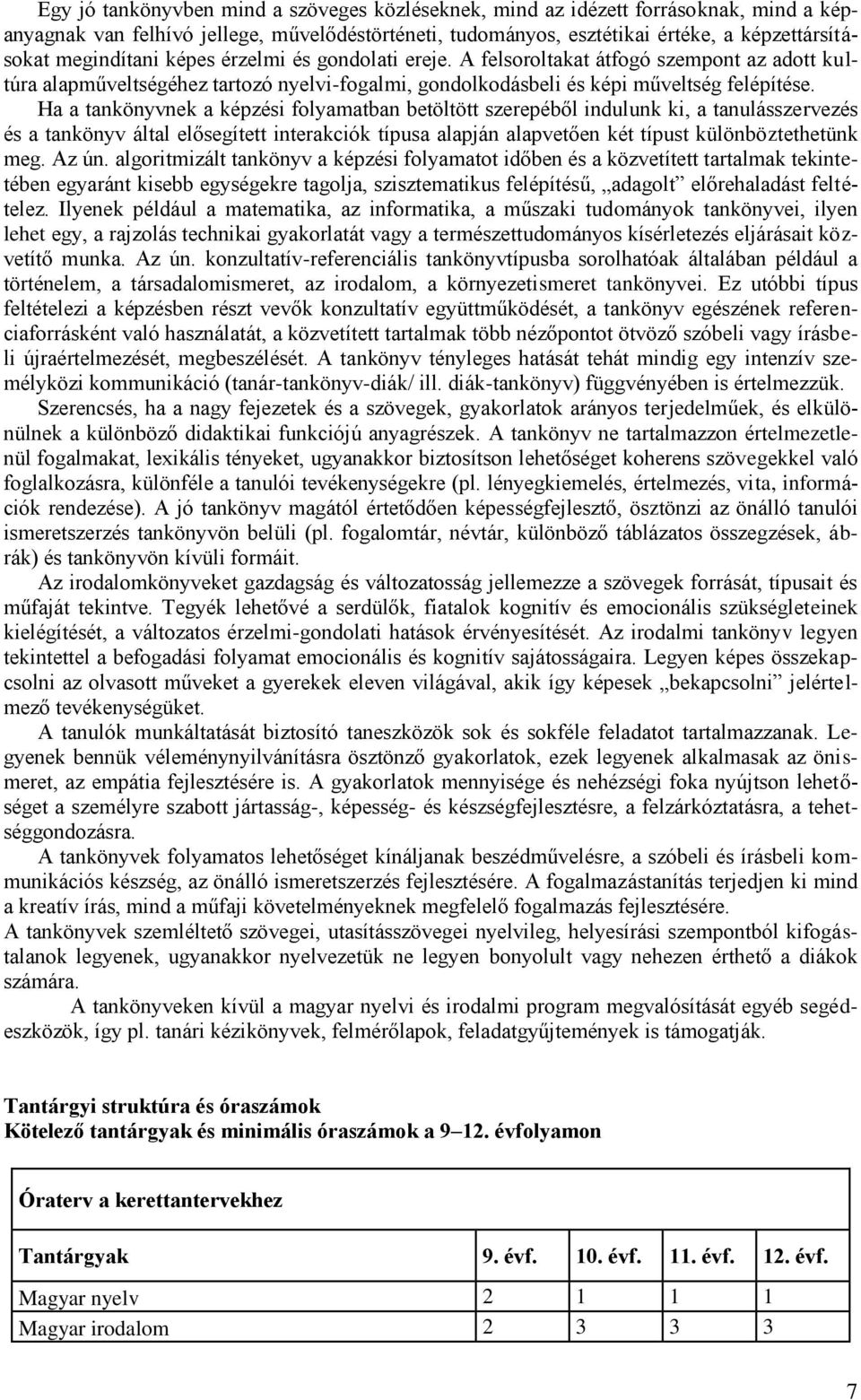 Ha a tankönyvnek a képzési folyamatban betöltött szerepéből indulunk ki, a tanulásszervezés és a tankönyv által elősegített interakciók típusa alapján alapvetően két típust különböztethetünk meg.