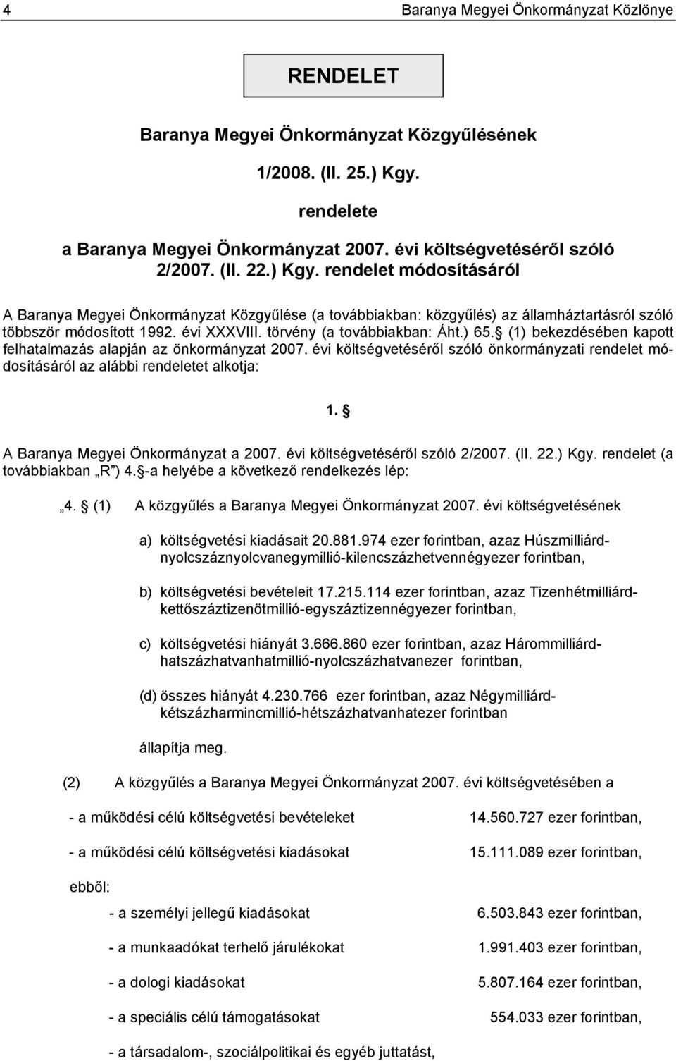 (1) bekezdésében kapott felhatalmazás alapján az önkormányzat 2007. évi költségvetéséről szóló önkormányzati rendelet módosításáról az alábbi rendeletet alkotja: 1.