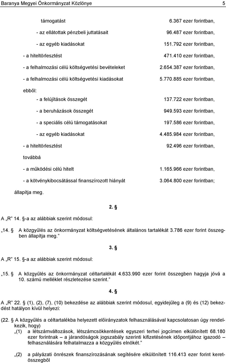 885 ezer forintban, ebből: - a felújítások összegét 137.722 ezer forintban, - a beruházások összegét 949.593 ezer forintban, - a speciális célú támogatásokat 197.