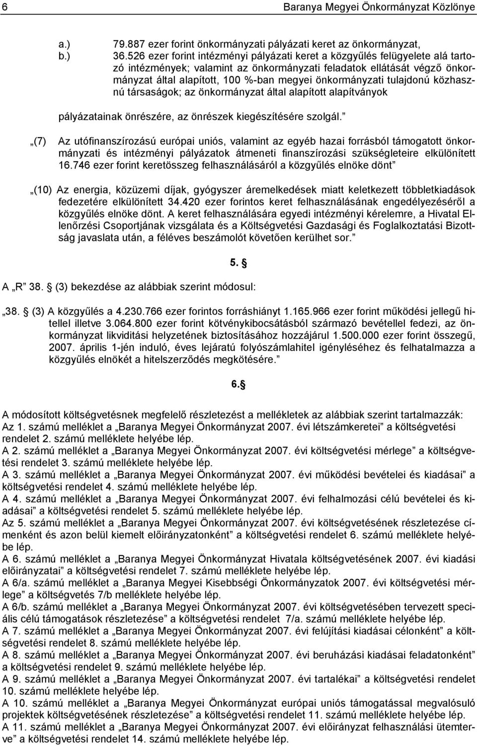 önkormányzati tulajdonú közhasznú társaságok; az önkormányzat által alapított alapítványok pályázatainak önrészére, az önrészek kiegészítésére szolgál.