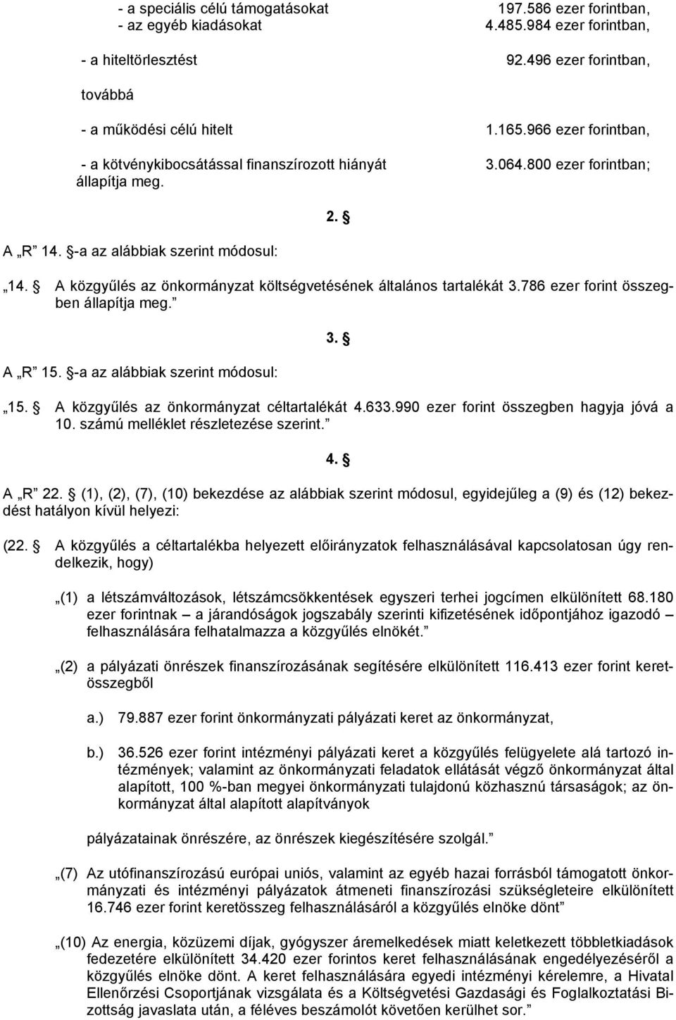 786 ezer forint összegben állapítja meg. A R 15. -a az alábbiak szerint módosul: 3. 15. A közgyűlés az önkormányzat céltartalékát 4.633.990 ezer forint összegben hagyja jóvá a 10.