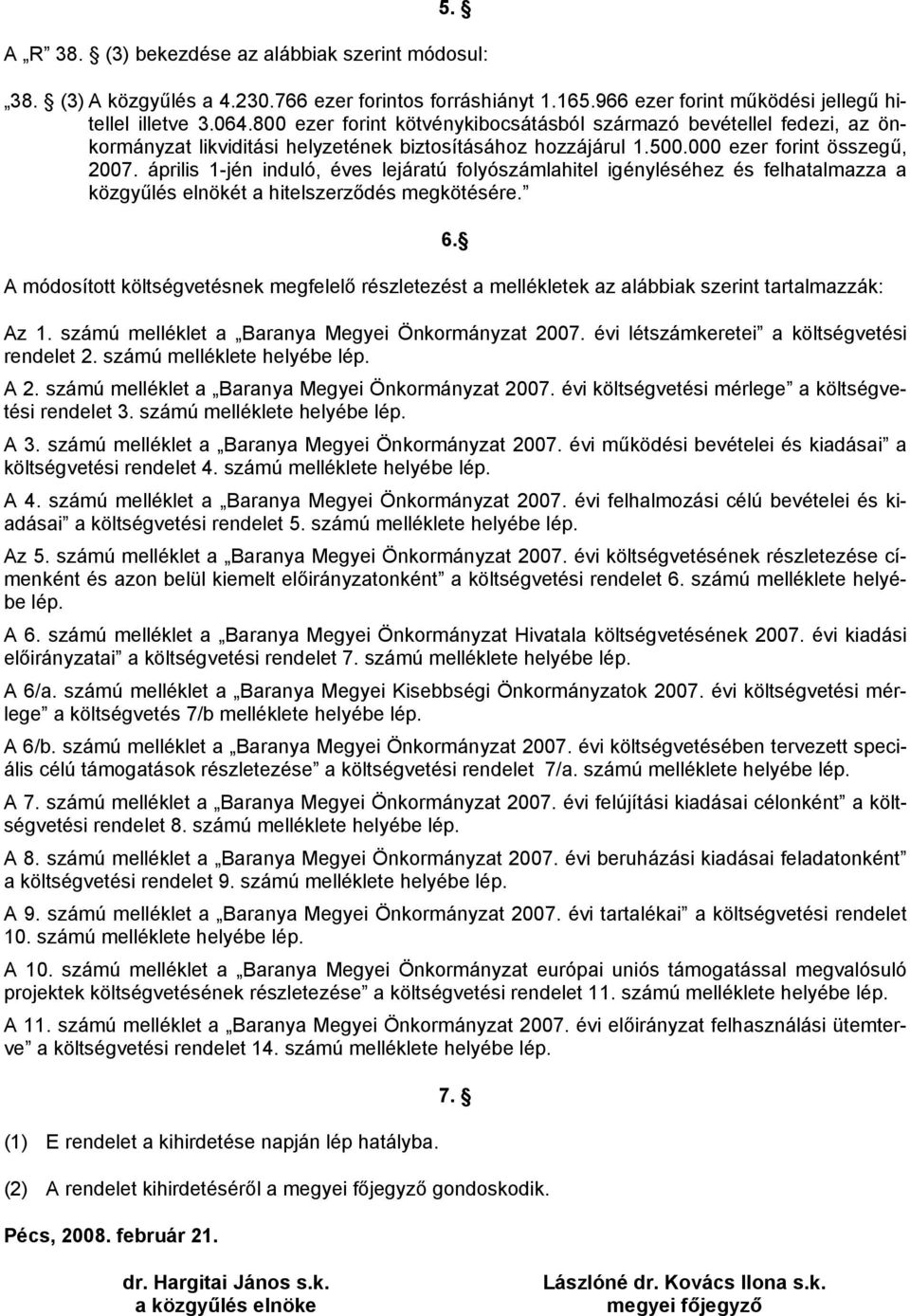 április 1-jén induló, éves lejáratú folyószámlahitel igényléséhez és felhatalmazza a közgyűlés elnökét a hitelszerződés megkötésére. 6.