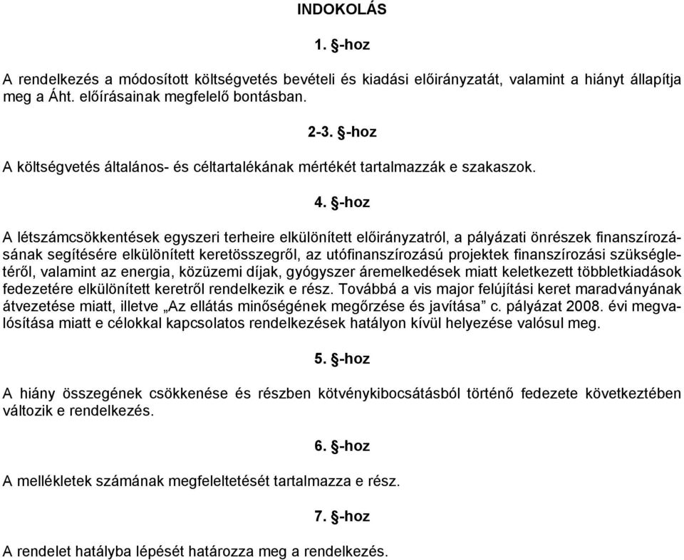 -hoz A létszámcsökkentések egyszeri terheire elkülönített ról, a pályázati önrészek finanszírozásának segítésére elkülönített keretösszegről, az utófinanszírozású projektek finanszírozási
