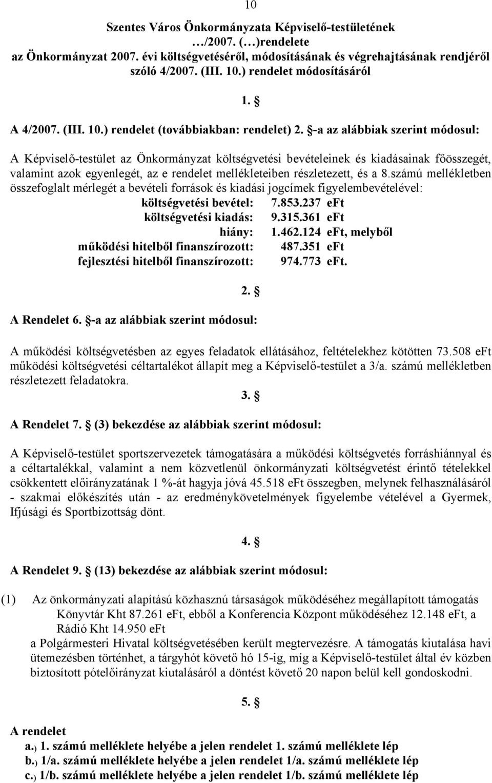 -a az alábbiak szerint módosul: A Képviselő-testület az Önkormányzat költségvetési bevételeinek és kiadásainak főösszegét, valamint azok egyenlegét, az e rendelet mellékleteiben részletezett, és a 8.