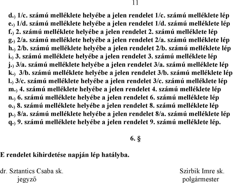 számú melléklete lép i. ) 3. számú melléklete helyébe a jelen rendelet 3. számú melléklete lép j. ) 3/a. számú melléklete helyébe a jelen rendelet 3/a. számú melléklete lép k. ) 3/b.