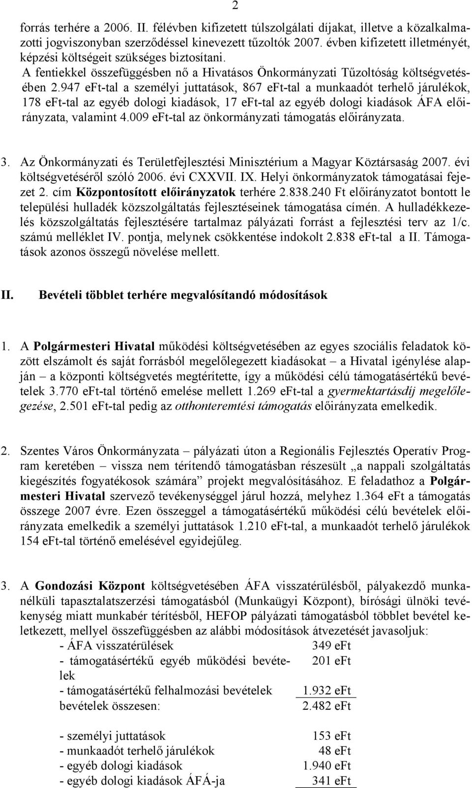 947 eft-tal a személyi juttatások, 867 eft-tal a munkaadót terhelő járulékok, 178 eft-tal az egyéb dologi kiadások, 17 eft-tal az egyéb dologi kiadások ÁFA előirányzata, valamint 4.