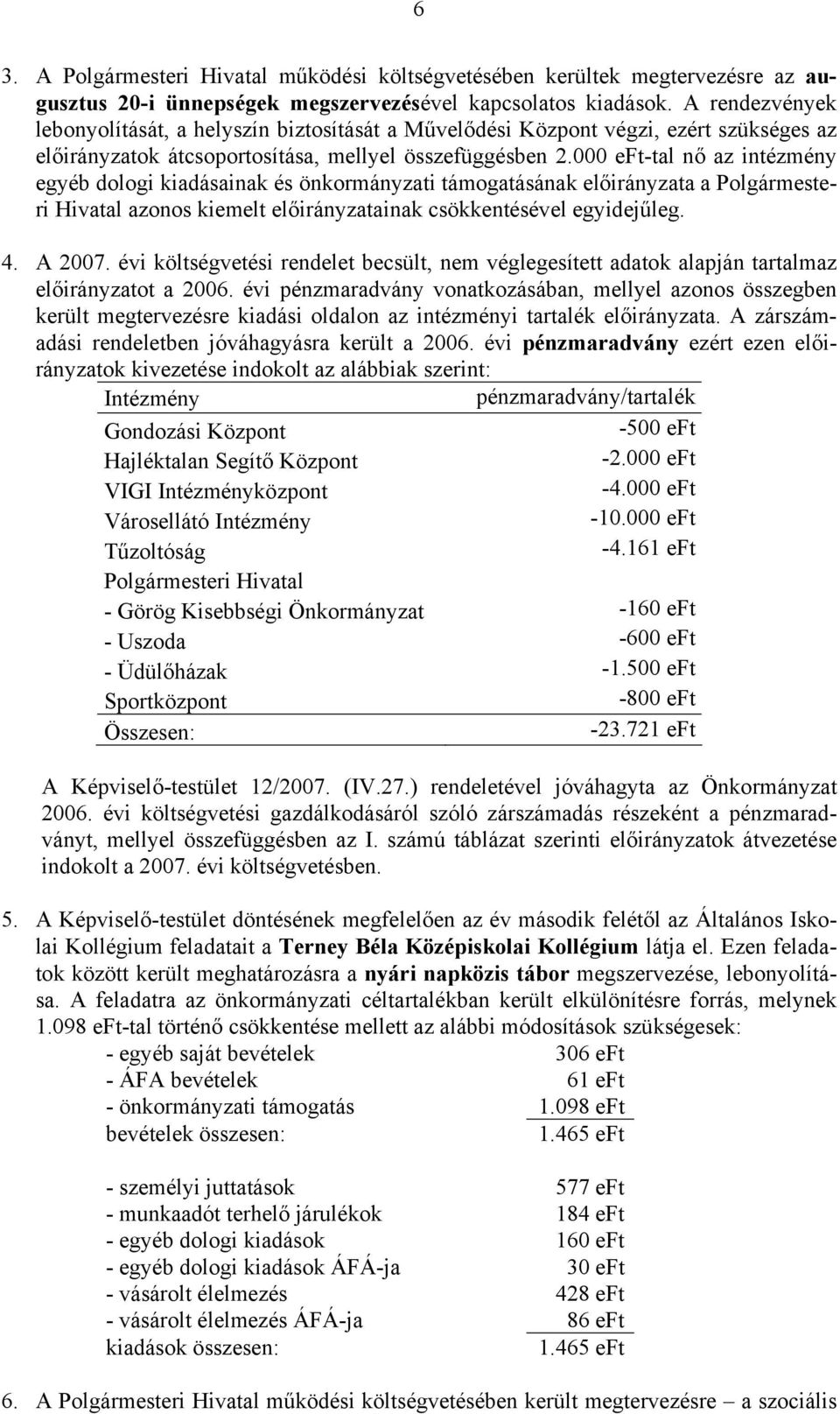 000 eft-tal nő az intézmény egyéb dologi kiadásainak és önkormányzati támogatásának előirányzata a Polgármesteri Hivatal azonos kiemelt előirányzatainak csökkentésével egyidejűleg. 4. A 2007.