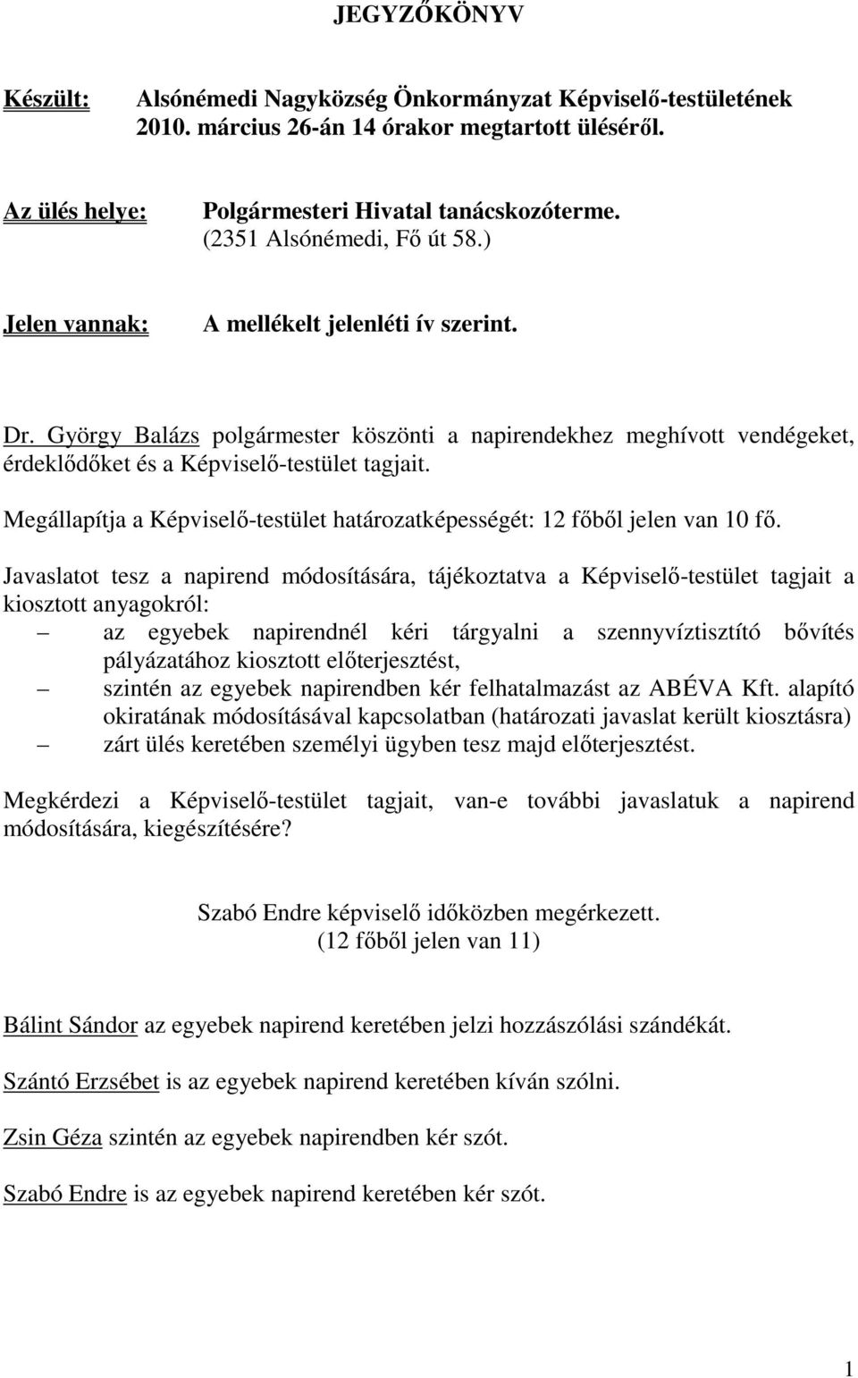 Megállapítja a Képviselı-testület határozatképességét: 12 fıbıl jelen van 10 fı.