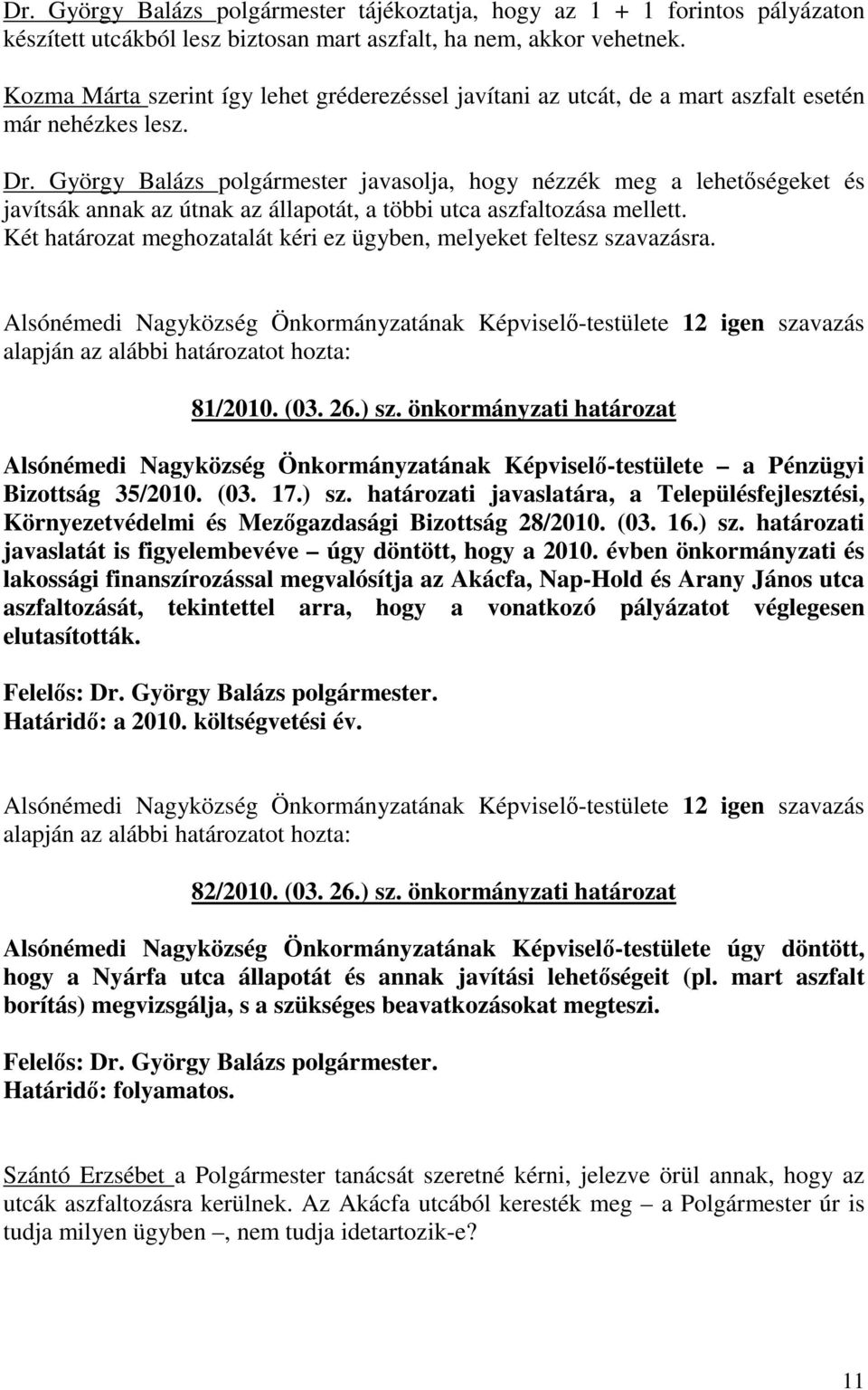 György Balázs polgármester javasolja, hogy nézzék meg a lehetıségeket és javítsák annak az útnak az állapotát, a többi utca aszfaltozása mellett.