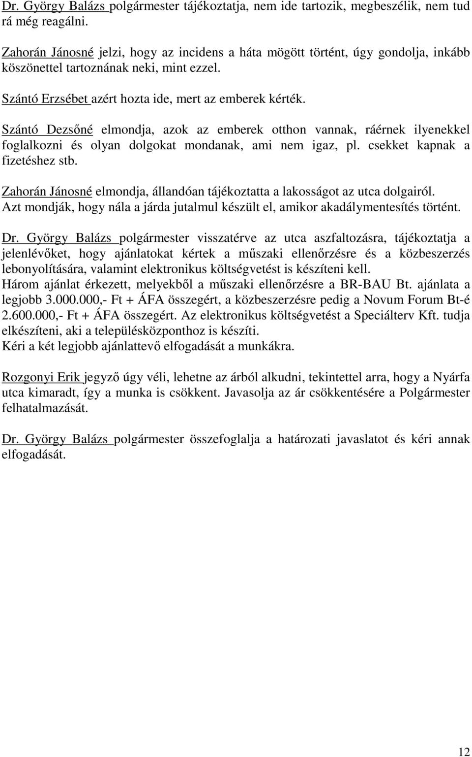 Szántó Dezsıné elmondja, azok az emberek otthon vannak, ráérnek ilyenekkel foglalkozni és olyan dolgokat mondanak, ami nem igaz, pl. csekket kapnak a fizetéshez stb.